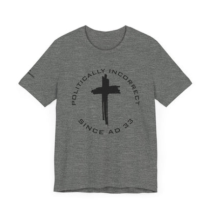 Politically Incorrect since AD 33- Jesus - Black Design - Tee