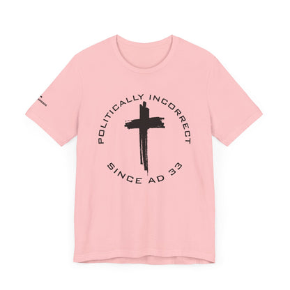 Politically Incorrect since AD 33- Jesus - Black Design - Tee